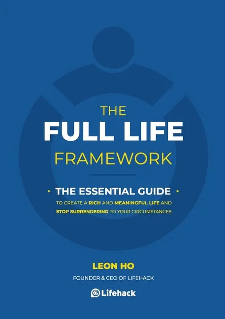 The Full Life Framework, The Essential Guide: To Create a Rich and Meaningful Life and Stop Surrendering to Your Circumstances - Paperback