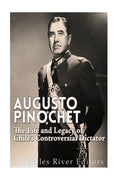 Augusto Pinochet: The Life and Legacy of Chile's Controversial Dictator - Paperback