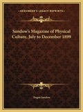 Sandow's Magazine of Physical Culture, July to December 1899 - Hardcover