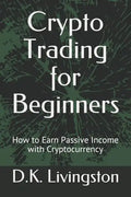 Crypto Trading for Beginners: How to Earn Passive Income with Cryptocurrency - Paperback