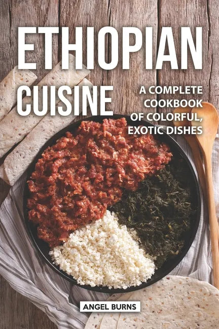 Ethiopian Cuisine: A Complete Cookbook of Colorful, Exotic Dishes - Paperback