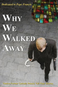 Why We Walked Away: Twelve Former Catholic Priests Tell Their Stories - Paperback