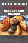 Keto Bread Fat Bombs Dessert and Snacks: The Ultimate Cookbook With 80 Gluten-Free, Low Carb Keto Breads, Fat Bombs Dessert And Snacks Recipes For Wei - Paperback