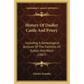 History Of Dudley Castle And Priory: Including A Genealogical Account Of The Families Of Sutton And Ward (1867) - Paperback