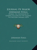 Journal of Major Jeremiah Fogg: During the Expedition of General Sullivan in 1779, Against the Western Indians (1879) - Hardcover