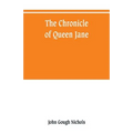 The chronicle of Queen Jane, and of two years of Queen Mary, and especially of the rebellion of Sir Thomas Wyat - Paperback