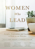 Women Who Lead: Insights, Inspiration, and Guidance to Grow as an Educator (Your Blueprint on How to Promote Gender Equality in Educational Leadership - Paperback