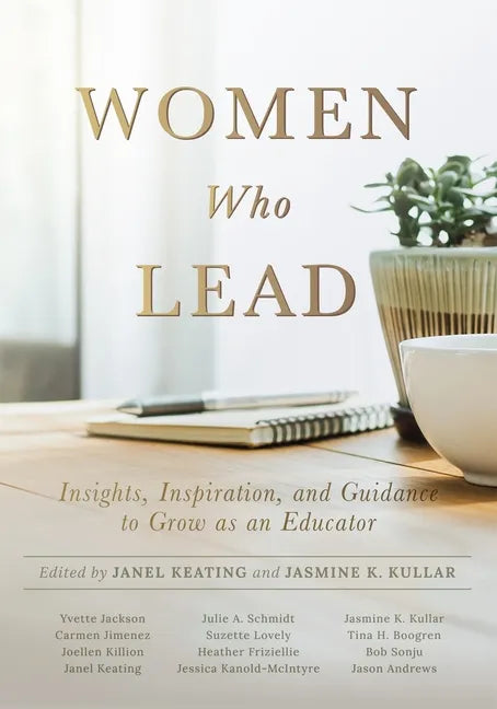 Women Who Lead: Insights, Inspiration, and Guidance to Grow as an Educator (Your Blueprint on How to Promote Gender Equality in Educational Leadership - Paperback