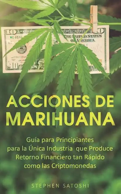 Acciones de Marihuana: Guía para Principiantes para la Única Industria que Produce Retorno Financiero tan Rápido como las Criptomonedas (Libr - Paperback