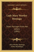 Lady Mary Wortley Montagu: Select Passages From Her Letters (1892) - Paperback