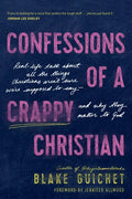 Confessions of a Crappy Christian: Real-Life Talk about All the Things Christians Aren't Sure We're Supposed to Say--And Why They Matter to God - Paperback