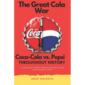 The Great Cola War: Coca-Cola vs. Pepsi: Throughout History - Paperback