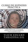 Curso de Hipnosis Práctica: Cómo HIPNOTIZAR, a Cualquier Persona, en Cualquier Momento y en Cualquier Lugar - Paperback