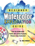 Beginner Watercolor Exploration Guide: Learn the fundamentals. Practice with exercises and projects. Discover a love of watercolor. - Paperback