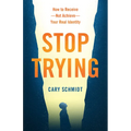 Stop Trying: How to Receive--Not Achieve--Your Real Identity - Paperback