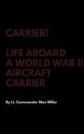 Carrier! Life Aboard a World War II Aircraft Carrier - Hardcover