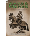 Armour & Weapons: A Concise Illustrated History from the 11th to the 17th Centuries - Hardcover