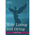 Holy Living and Dying: With Prayers Containing the Whole Duty of a Christian - Hardcover
