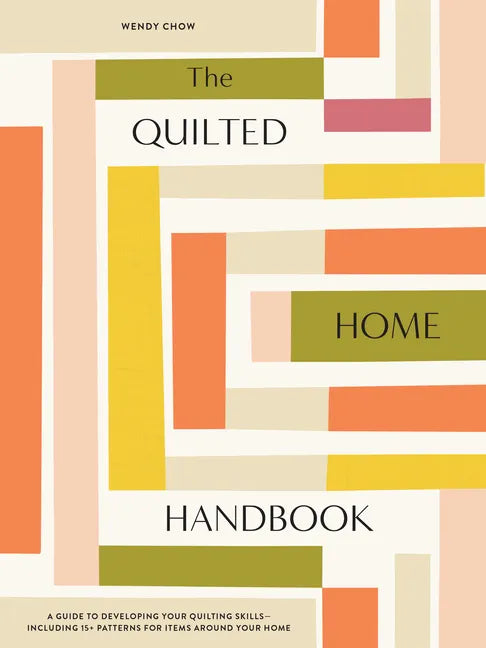 The Quilted Home Handbook: A Guide to Developing Your Quilting Skills-Including 15+ Patterns for Items Around Your Home - Hardcover