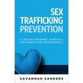 Sex Trafficking Prevention: A Trauma-Informed Approach for Parents and Professionals - Paperback