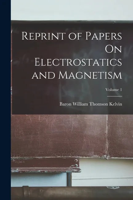 Reprint of Papers On Electrostatics and Magnetism; Volume 1 - Paperback