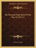 The Pictorial Field-Book of the War of 1812 V2 - Paperback