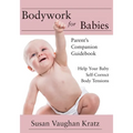 Bodywork for Babies: Parent's Companion Guidebook - Paperback