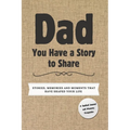 Dad, You Have a Story to Share: Stories, Memories and Moments That Have Shaped Your Life - Hardcover