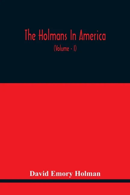 The Holmans In America: Concerning The Descendants Of Solaman Holman Who Settled In West Newbury, Massachusetts, In 1692-3 One Of Whom Is Will - Paperback