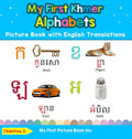 My First Khmer Alphabets Picture Book with English Translations: Bilingual Early Learning & Easy Teaching Khmer Books for Kids - Hardcover