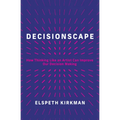 Decisionscape: How Thinking Like an Artist Can Improve Our Decision-Making - Hardcover