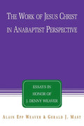 The Work of Jesus Christ in Anabaptist Perspective: Essays in Honor of J. Denny Weaver - Paperback