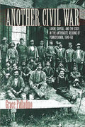 Another Civil War: Labor, Capital, and the State in the Anthracite Regions of Pennsylvania, 1840a 1868 - Paperback