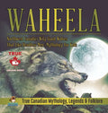 Waheela - Northwest Canada's Wily Giant Wolves That Like Headless Men Mythology for Kids True Canadian Mythology, Legends & Folklore - Hardcover