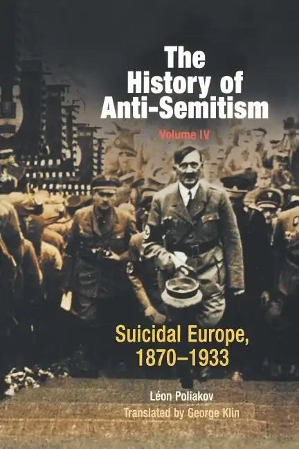 The History of Anti-Semitism, Volume 4: Suicidal Europe, 1870-1933 - Paperback