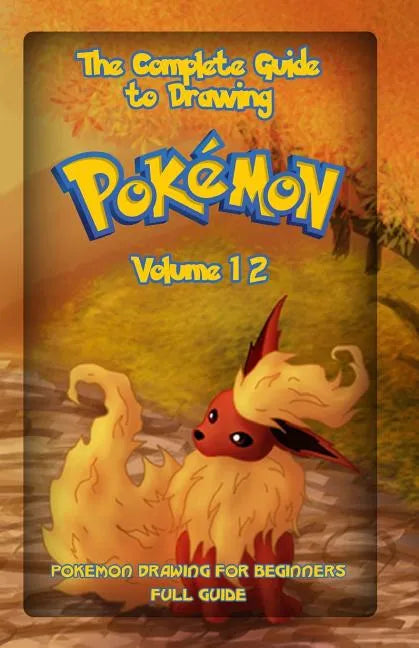 The Complete Guide To Drawing Pokemon Volume 12: Pokemon Drawing for Beginners: Full Guide Volume 12 - Paperback
