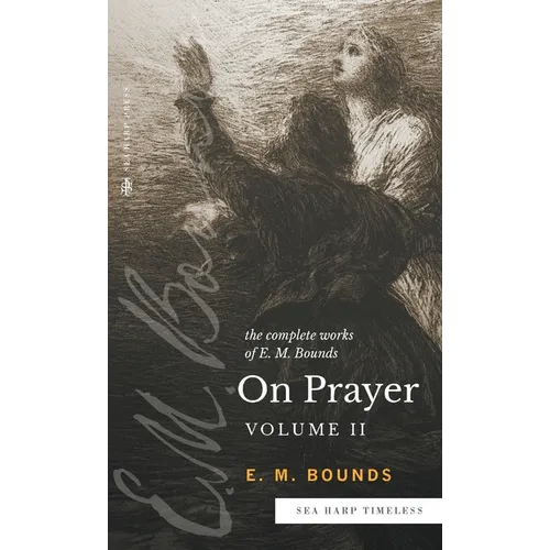 The Complete Works of E.M. Bounds On Prayer: Vol 2 (Sea Harp Timeless series) - Hardcover