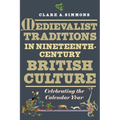 Medievalist Traditions in Nineteenth-Century British Culture: Celebrating the Calendar Year - Paperback