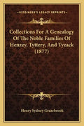 Collections for a Genealogy of the Noble Families of Henzey, Tyttery, and Tyzack (1877) - Paperback