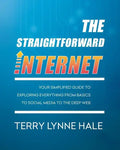 The Straightforward Internet: Your Simplified Guide to Exploring Everything from Basics to Social Media to the Deep Web - Paperback