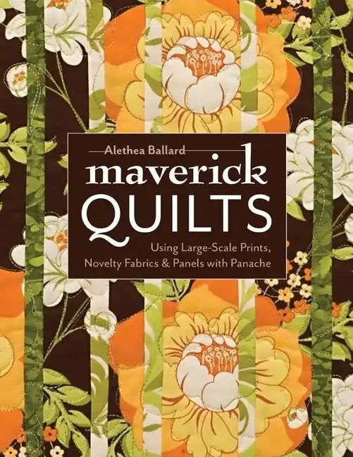 Maverick Quilts-Print-on-Demand-Edition: Using Large-Scale Prints, Novelty Fabrics & Panels with Panache - Paperback