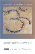 Art as Contemplative Practice: Expressive Pathways to the Self - Paperback