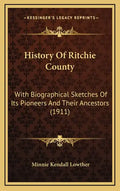 History Of Ritchie County: With Biographical Sketches Of Its Pioneers And Their Ancestors (1911) - Hardcover