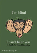 I'm Blind I Can't Hear You: A Guide to Visual Listening - Paperback