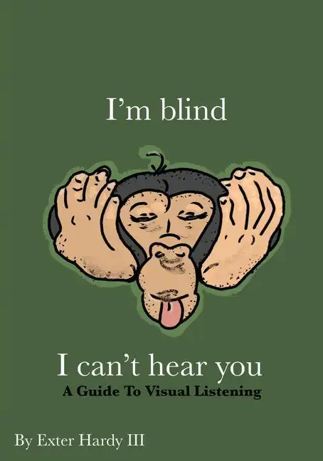 I'm Blind I Can't Hear You: A Guide to Visual Listening - Paperback