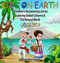 Kids On Earth: A Children's Documentary Series Exploring Global Cultures and The Natural World: Costa Rica - Hardcover