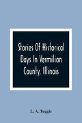 Stories Of Historical Days In Vermilion County, Illinois - Paperback