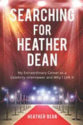 Searching for Heather Dean: My Extraordinary Career as a Celebrity Interviewer and Why I Left It - Paperback