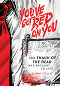 You've Got Red on You: How Shaun of the Dead Was Brought to Life - Hardcover
