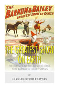 The Greatest Show on Earth: The History of the Ringling Bros. and Barnum & Bailey Circus - Paperback